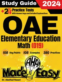 OAE Elementary Education Math (019) Made Easy: Ultimate Study Guide and Test Prep with Key Points, Examples, and Practices. The Best Tutor for Beginners and Pros + Two Practice Tests