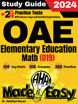 OAE Elementary Education Math (019) Made Easy: Ultimate Study Guide and Test Prep with Key Points, Examples, and Practices. The Best Tutor for Beginners and Pros + Two Practice Tests