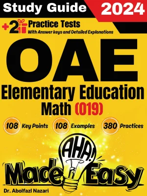 OAE Elementary Education Math (019) Made Easy: Ultimate Study Guide and Test Prep with Key Points, Examples, and Practices. The Best Tutor for Beginners and Pros + Two Practice Tests