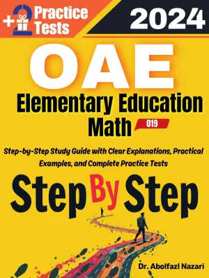 OAE Elementary Education Math (019) Step by Step Study Guide : 300 Steps to Learn All Topics. Ultimate Test Prep and Tutor to Ace Your Test + Two Full Length Practice Tests