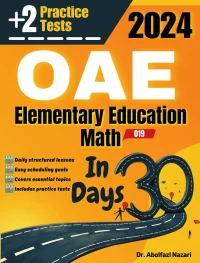 OAE Elementary Education Math (019) Test Prep in 30 Days: Complete Study Guide and Test Tutor. The Ultimate Test Tutor for Beginners and Pros + Two Practice Tests