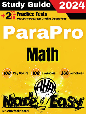 ParaPro Math Made Easy: Ultimate Study Guide and Test Prep with Key Points, Examples, and Practices. The Best ParaPro Math Tutor for Beginners and Advanced Students + Two Full-Length Practice Tests