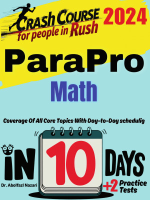 ParaPro Math Test Prep in 10 Days: Crash Course and Prep Book for Students in Rush. The Fastest Prep Book and Test Tutor + Two Full-Length Practice Tests