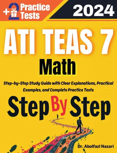 Step by Step Study Guide for ATI TEAS 7 Math: 300 Steps to Learn All Topics of ATI TEAS 7 Math Test Prep. Ultimate Tutor to ace ATI TEAS 7 Math + Two Full Length Practice Tests