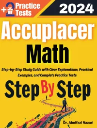 Step by Step Study Guide for Accuplacer Math: 450 Steps to Learn All Topics. Ultimate Test Prep and Tutor to Ace Your Test + Two Full Length Practice Tests