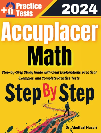 Step by Step Study Guide for Accuplacer Math: 450 Steps to Learn All Topics. Ultimate Test Prep and Tutor to Ace Your Test + Two Full Length Practice Tests