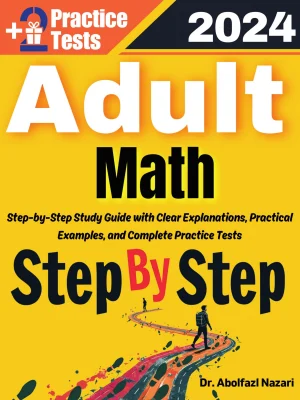 Step by Step Study Guide for Adult Math: 300 Steps to Learn All Topics of Adult Math. Ultimate Tutor to Ace Adult Math + Two Full Length Practice Tests