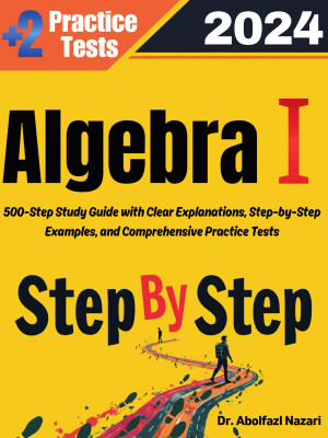 Step by Step Study Guide for Algebra I: 500 Steps to Master Algebra I. Ultimate Textbook and Test Tutor for Beginners + Two Practice Tests