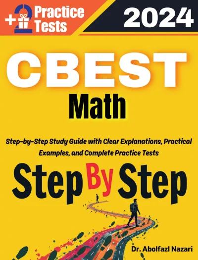 Step by Step Study Guide for CBEST Math: 300 Steps to Learn All Topics of CBEST Math Test Prep. Ultimate Tutor to Ace CBEST Math + Two Full Length Practice Tests