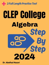 Step by Step Study Guide for CLEP College Algebra: 300 Steps to Learn All Topics of CLEP College Algebra Test Prep. Ultimate Tutor to Ace CLEP College Algebra + Two Full Length Practice Tests