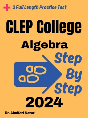Step by Step Study Guide for CLEP College Algebra: 300 Steps to Learn All Topics of CLEP College Algebra Test Prep. Ultimate Tutor to Ace CLEP College Algebra + Two Full Length Practice Tests