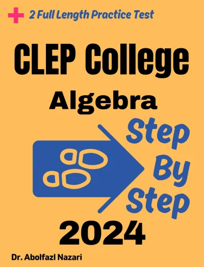 Step by Step Study Guide for CLEP College Algebra: 300 Steps to Learn All Topics of CLEP College Algebra Test Prep. Ultimate Tutor to Ace CLEP College Algebra + Two Full Length Practice Tests
