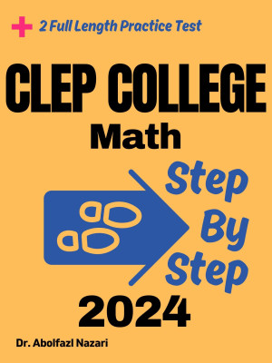 Step by Step Study Guide for CLEP College Math: 300 Steps to Learn All Topics of CLEP College Math Test Prep. Ultimate Tutor to ace CLEP College Math + Two Full Length Practice Tests