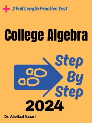 Step by Step Study Guide for College Algebra: 500 Steps to Learn All Topics of College Algebra Test Prep. Ultimate Tutor to Ace College Algebra + Two Full Length Practice Tests
