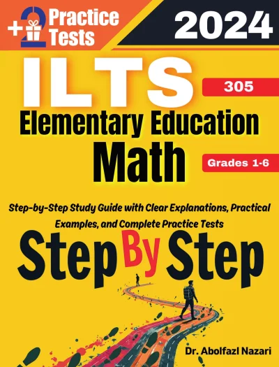 Step by Step Study Guide for ILTS Elementary Education Math (Grades 1-6) (305): 300 Steps to Learn All Topics. Ultimate Test Prep and Tutor to Ace Your Test + Two Full Length Practice Tests