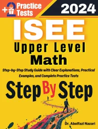 Step by Step Study Guide for ISEE Upper Level Math: 300 Steps to Learn All Topics. Ultimate Test Prep and Tutor to Ace Your Test + Two Full Length Practice Tests