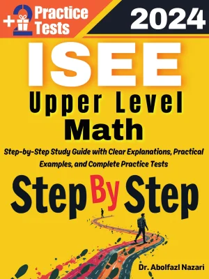 Step by Step Study Guide for ISEE Upper Level Math: 300 Steps to Learn All Topics. Ultimate Test Prep and Tutor to Ace Your Test + Two Full Length Practice Tests