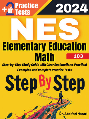 Step by Step Study Guide for NES Elementary Education Math (103): 300 Steps to Learn All Topics of NES Elementary Education Math (103) Test Prep. Ultimate Tutor + Two Full Length Practice Tests