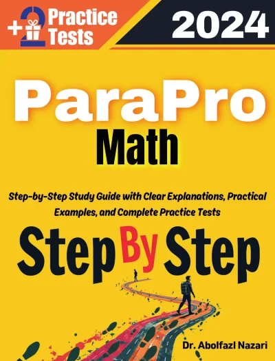 Step by Step Study Guide for ParaPro Math: 300 Steps to Learn All Topics of ParaPro Math Test Prep. Ultimate Tutor to Ace ParaPro Math + Two Full Length Practice Tests