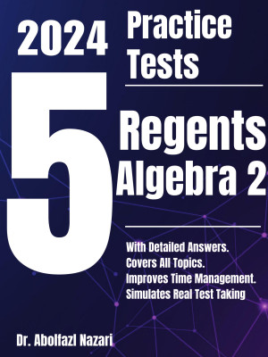 5 Full-Length Practice Tests for Regents Algebra 2: Realistic Tests with Answer Keys and Detailed Explanations. Best Companion to Study Guides and Workbooks for Test Prep and Topic Review.
