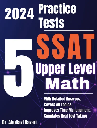 5 Full-Length Practice Tests for SSAT Upper Level Math: Realistic Tests with Answer Keys and Detailed Explanations. Best Companion to Study Guides and Workbooks for Test Prep and Topic Review.