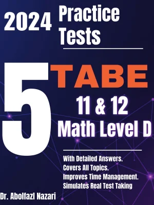 5 Full-Length Practice Tests for TABE 11 & 12 Math Level D: Realistic Tests with Answer Keys and Detailed Explanations. Best Companion to Study Guides and Workbooks for Test Prep and Topic Review.