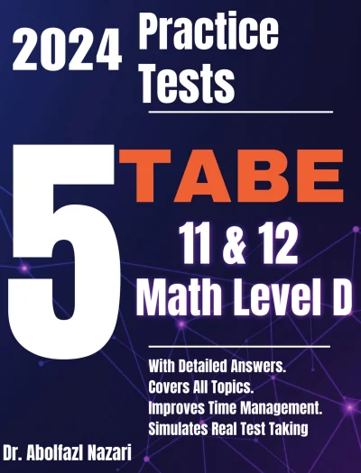 5 Full-Length Practice Tests for TABE 11 & 12 Math Level D: Realistic Tests with Answer Keys and Detailed Explanations. Best Companion to Study Guides and Workbooks for Test Prep and Topic Review.
