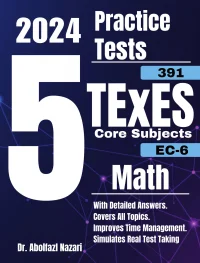 5 Full-Length Practice Tests for TExES Core Subjects Math EC-6 (391): Realistic Tests with Answer Keys and Detailed Explanations. Best Companion to Study Guides and Workbooks for Test Prep and Topic Review.