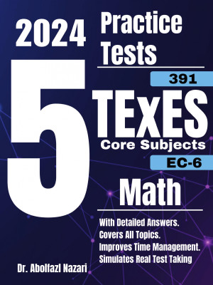 5 Full-Length Practice Tests for TExES Core Subjects Math EC-6 (391): Realistic Tests with Answer Keys and Detailed Explanations. Best Companion to Study Guides and Workbooks for Test Prep and Topic Review.