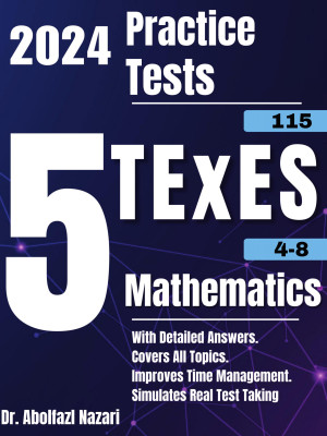 5 Full-Length Practice Tests for TExES Mathematics 4-8 (115): Realistic Tests with Answer Keys and Detailed Explanations. Best Companion to Study Guides and Workbooks for Test Prep and Topic Review.