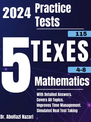 5 Full-Length Practice Tests for TExES Mathematics 4-8 (115): Realistic Tests with Answer Keys and Detailed Explanations. Best Companion to Study Guides and Workbooks for Test Prep and Topic Review.