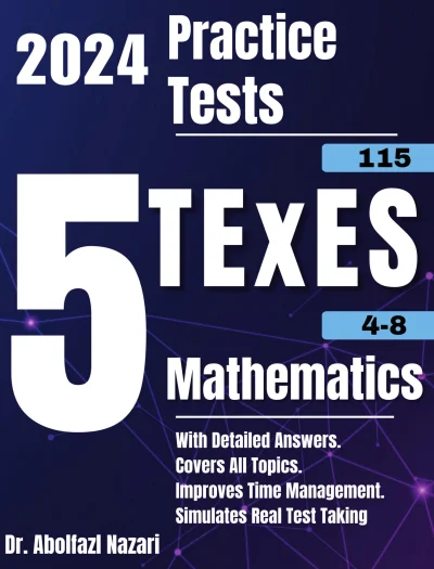 5 Full-Length Practice Tests for TExES Mathematics 4-8 (115): Realistic Tests with Answer Keys and Detailed Explanations. Best Companion to Study Guides and Workbooks for Test Prep and Topic Review.