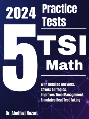 5 Full-Length Practice Tests for TSI Math: Realistic Tests with Answer Keys and Detailed Explanations. Best Companion to Study Guides and Workbooks for Test Prep and Topic Review.