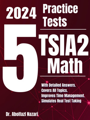 5 Full-Length Practice Tests for TSIA2 Math: Realistic Tests with Answer Keys and Detailed Explanations. Best Companion to Study Guides and Workbooks for Test Prep and Topic Review.