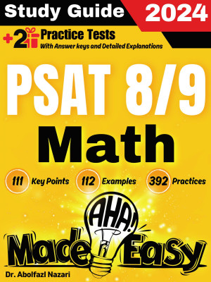 PSAT 8/9 Math Made Easy: Ultimate Study Guide and Test Prep with Key Points, Examples, and Practices. The Best Tutor for Beginners and Pros + Two Practice Tests