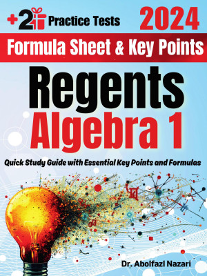 Regents Algebra 1 Formula Sheet and Key Points: Quick Study Guide and Test Prep Book for Beginners and Pros + Two Practice Tests