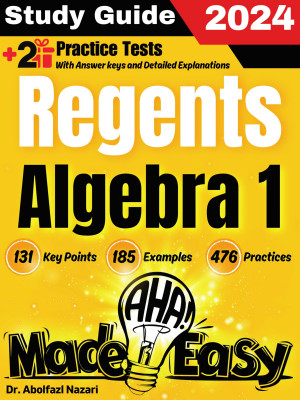 Regents Algebra 1 Made Easy: Ultimate Study Guide and Test Prep with Key Points, Examples, and Practices. The Best Tutor for Beginners and Pros + Two Practice Tests