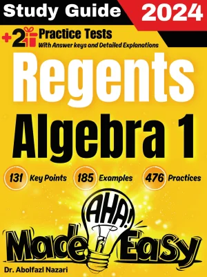 Regents Algebra 1 Made Easy: Ultimate Study Guide and Test Prep with Key Points, Examples, and Practices. The Best Tutor for Beginners and Pros + Two Practice Tests