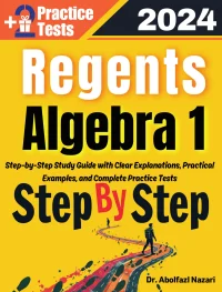 Regents Algebra 1 Step by Step Study Guide : 400 Steps to Learn All Topics. Ultimate Test Prep and Tutor to Ace Your Test + Two Full Length Practice Tests