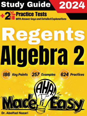 Regents Algebra 2 Made Easy: Ultimate Study Guide and Test Prep with Key Points, Examples, and Practices. The Best Tutor for Beginners and Pros + Two Practice Tests