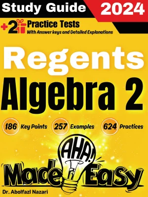 Regents Algebra 2 Made Easy: Ultimate Study Guide and Test Prep with Key Points, Examples, and Practices. The Best Tutor for Beginners and Pros + Two Practice Tests