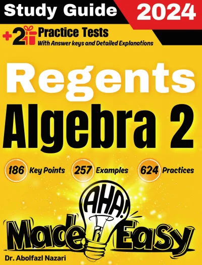 Regents Algebra 2 Made Easy: Ultimate Study Guide and Test Prep with Key Points, Examples, and Practices. The Best Tutor for Beginners and Pros + Two Practice Tests