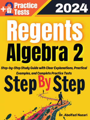 Regents Algebra 2 Step by Step Study Guide : 600 Steps to Learn All Topics. Ultimate Test Prep and Tutor to Ace Your Test + Two Full Length Practice Tests