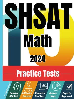 SHSAT Math 10 Practice Tests: Realistic Full-Length Tests and Detailed Explanations to Questions. Best Companion to Textbooks and Workbooks for SHSAT Math Prep and Review.