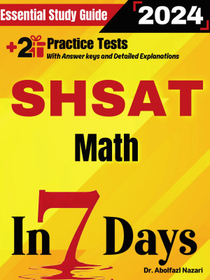 SHSAT Math Prep in 7 Days: Essential Study Guide and Prep Book. Daily Math Topics and Practices + Two Practice Tests
