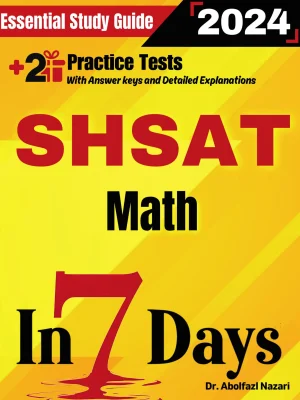 SHSAT Math Prep in 7 Days: Essential Study Guide and Prep Book. Daily Math Topics and Practices + Two Practice Tests