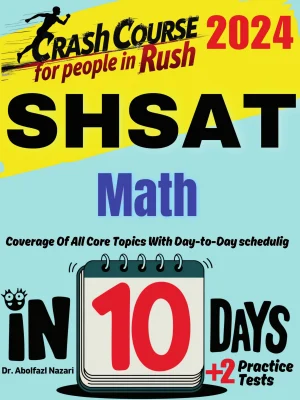 SHSAT Math Test Prep in 10 Days: Crash Course and Prep Book for Students in Rush. The Fastest Prep Book and Test Tutor + Two Full-Length Practice Tests