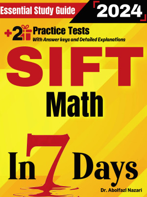 SIFT Math Prep in 7 Days: Essential Study Guide and Prep Book. Daily Math Topics and Practices + Two Practice Tests