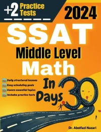 SSAT Middle Level Math Test Prep in 30 Days: Complete Study Guide and Test Tutor. The Ultimate Test Tutor for Beginners and Pros + Two Practice Tests