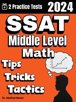 SSAT Middle Level Math Tips, Tricks, and Tactics: Study Guide and Test Prep with Problem-Solving Techniques, Examples, and End-of-Chapter Practices, Plus Two Practice Tests